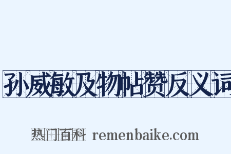 孙威敏及物帖赞反义词是什么意思的图片